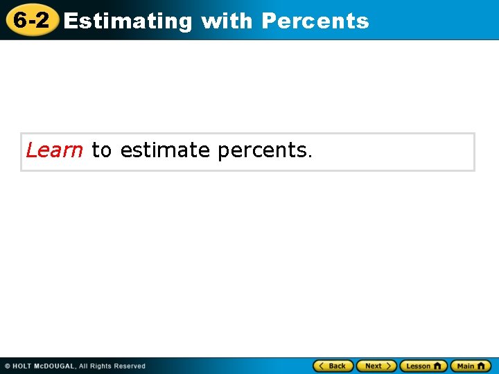 6 -2 Estimating with Percents Learn to estimate percents. 