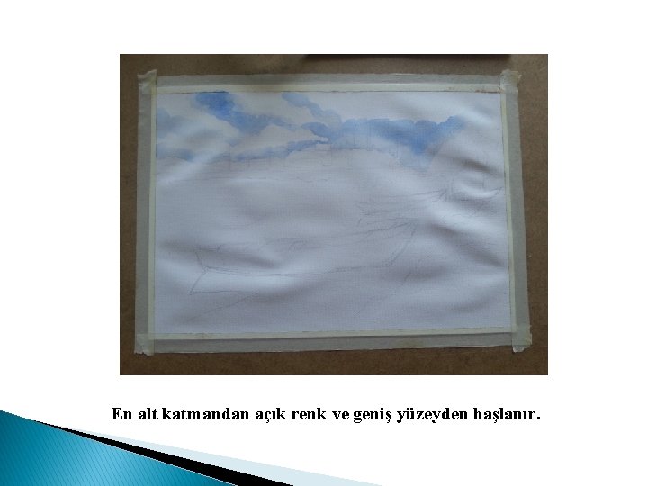 En alt katmandan açık renk ve geniş yüzeyden başlanır. 