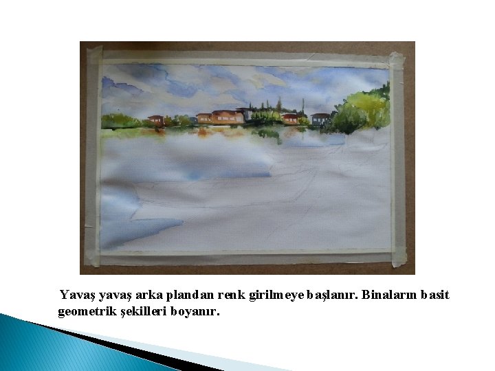 Yavaş yavaş arka plandan renk girilmeye başlanır. Binaların basit geometrik şekilleri boyanır. 