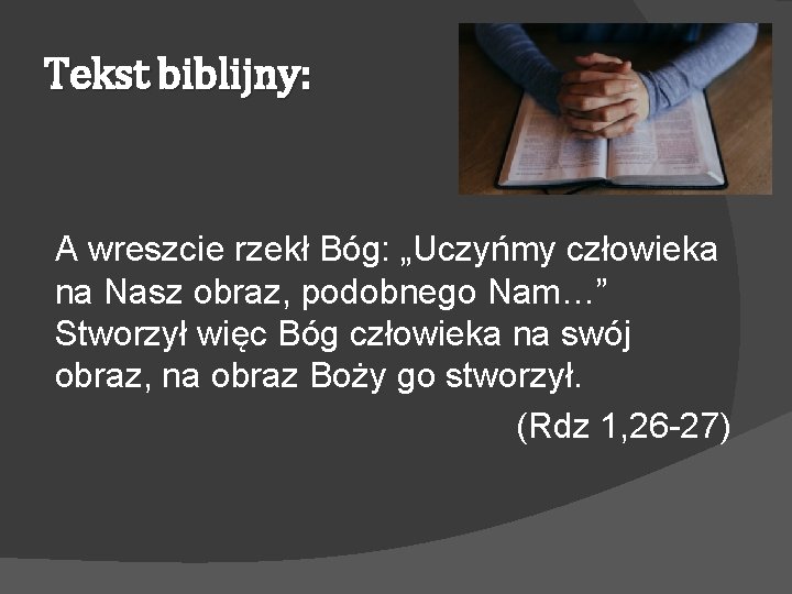 Tekst biblijny: A wreszcie rzekł Bóg: „Uczyńmy człowieka na Nasz obraz, podobnego Nam…” Stworzył