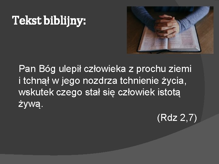 Tekst biblijny: Pan Bóg ulepił człowieka z prochu ziemi i tchnął w jego nozdrza