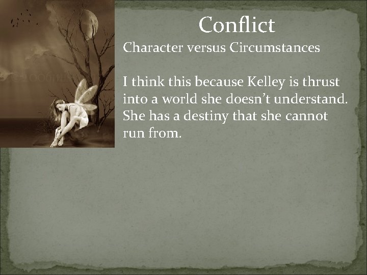 Conflict Character versus Circumstances I think this because Kelley is thrust into a world