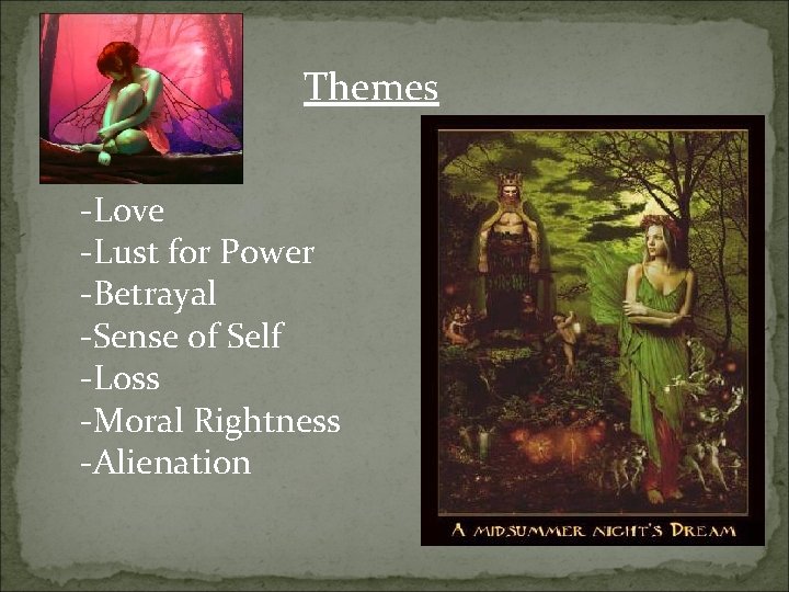 Themes -Love -Lust for Power -Betrayal -Sense of Self -Loss -Moral Rightness -Alienation 