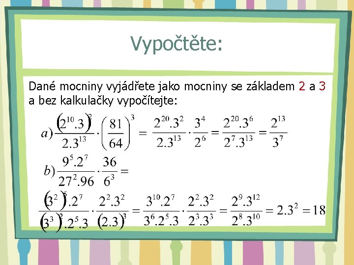 Vypočtěte: Dané mocniny vyjádřete jako mocniny se základem 2 a 3 a bez kalkulačky