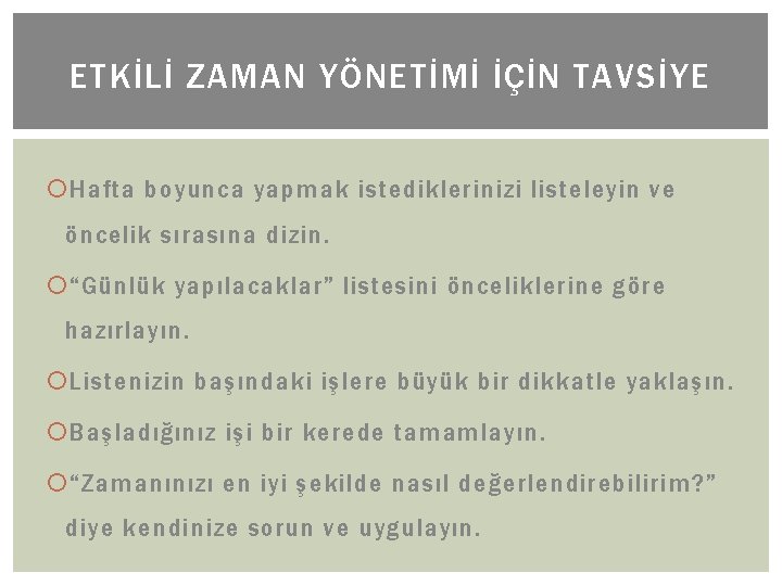 ETKİLİ ZAMAN YÖNETİMİ İÇİN TAVSİYE Hafta boyunca yapmak istediklerinizi listeleyin ve öncelik sırasına dizin.