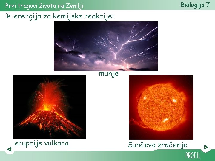 Biologija 7 Prvi tragovi života na Zemlji Ø energija za kemijske reakcije: munje erupcije