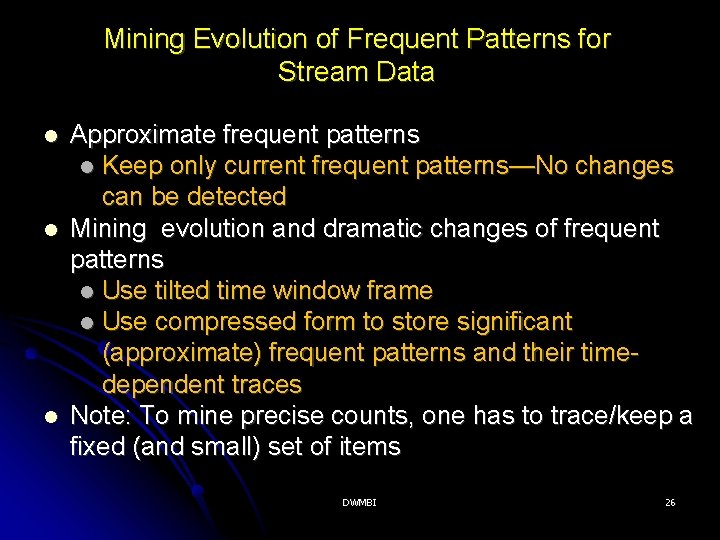 Mining Evolution of Frequent Patterns for Stream Data Approximate frequent patterns Keep only current
