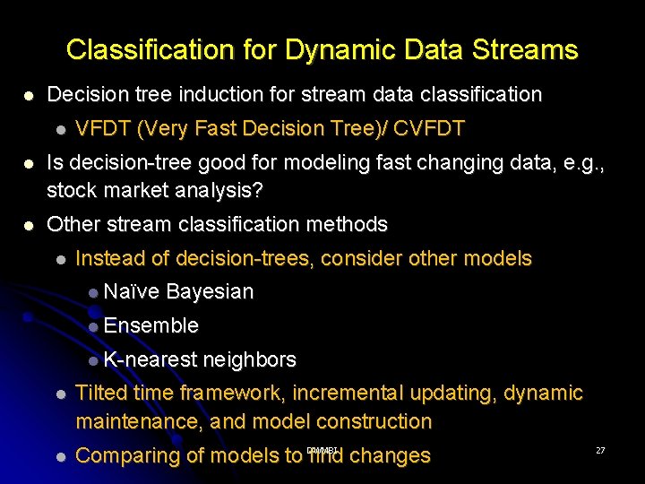 Classification for Dynamic Data Streams Decision tree induction for stream data classification VFDT (Very