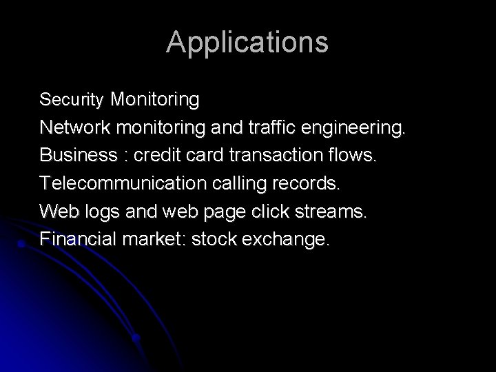 Applications Security Monitoring Network monitoring and traffic engineering. Business : credit card transaction flows.