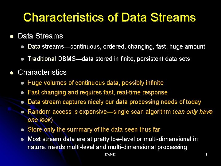 Characteristics of Data Streams Data streams—continuous, ordered, changing, fast, huge amount Traditional DBMS—data stored