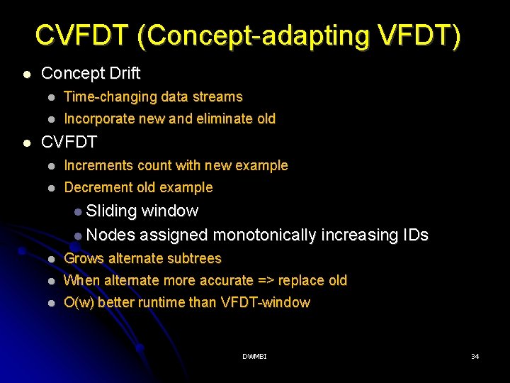 CVFDT (Concept-adapting VFDT) Concept Drift Time-changing data streams Incorporate new and eliminate old CVFDT