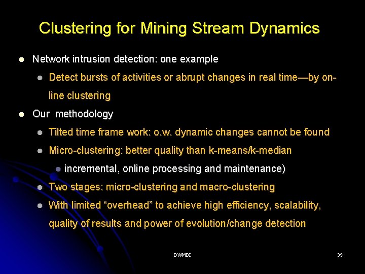 Clustering for Mining Stream Dynamics Network intrusion detection: one example Detect bursts of activities