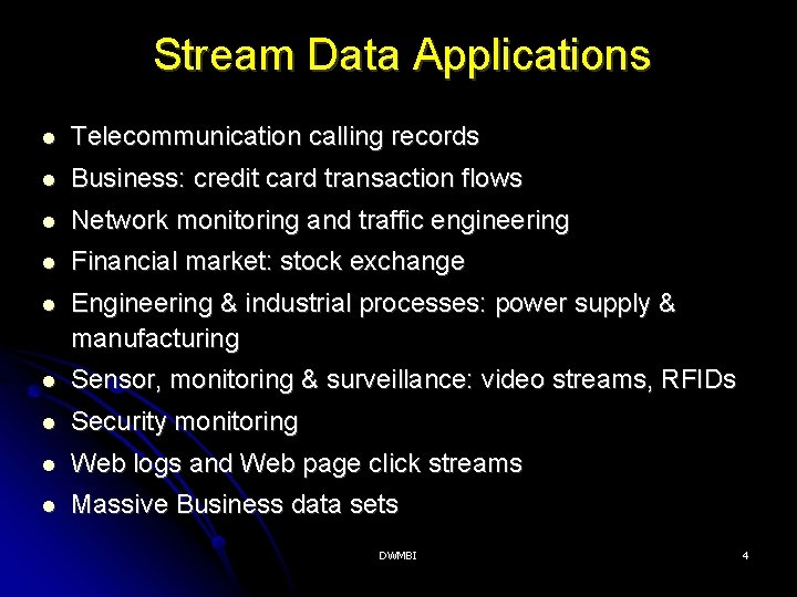 Stream Data Applications Telecommunication calling records Business: credit card transaction flows Network monitoring and