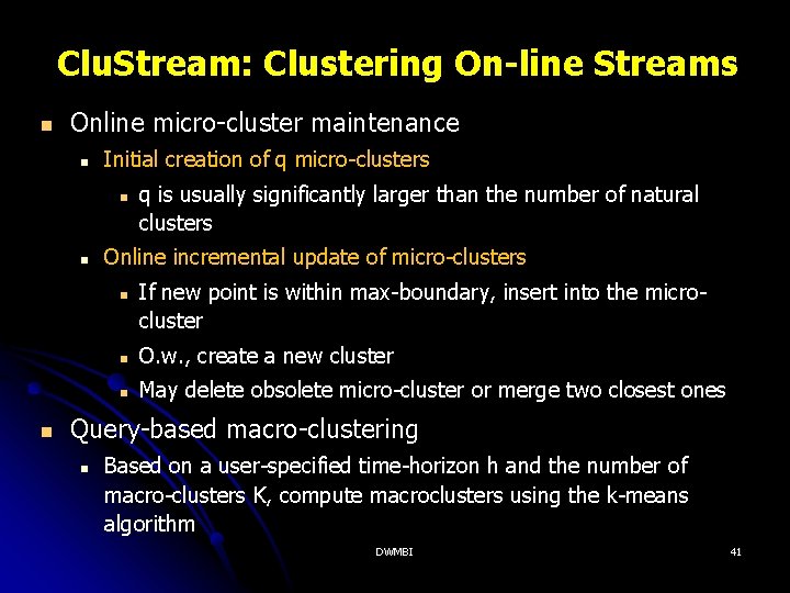 Clu. Stream: Clustering On-line Streams Online micro-cluster maintenance Initial creation of q micro-clusters Online