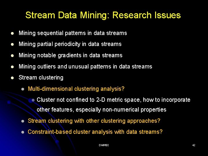 Stream Data Mining: Research Issues Mining sequential patterns in data streams Mining partial periodicity