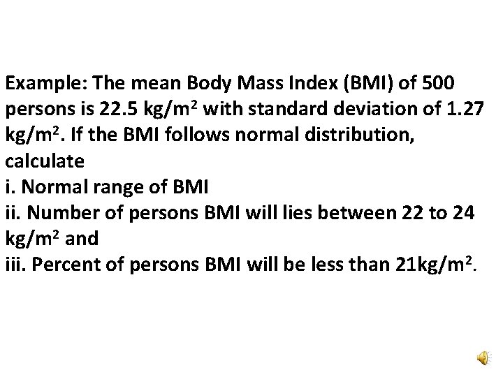 Example: The mean Body Mass Index (BMI) of 500 persons is 22. 5 kg/m