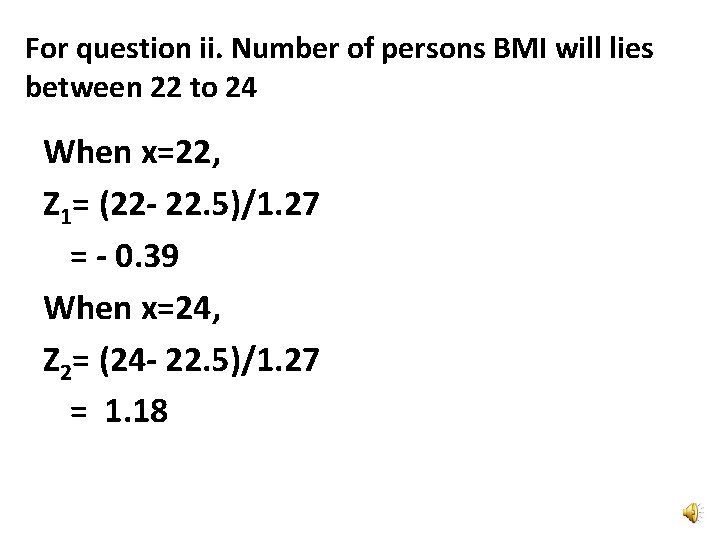 For question ii. Number of persons BMI will lies between 22 to 24 When