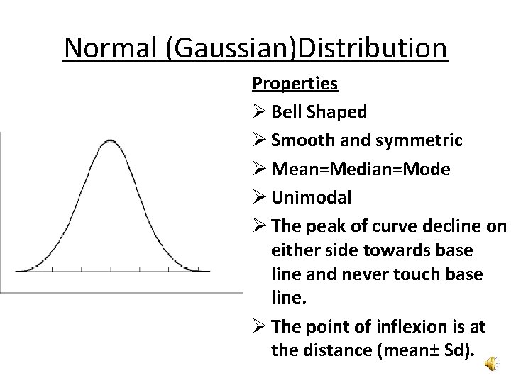 Normal (Gaussian)Distribution Properties Ø Bell Shaped Ø Smooth and symmetric Ø Mean=Median=Mode Ø Unimodal