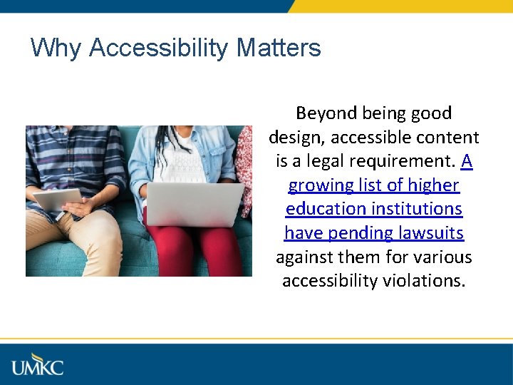 Why Accessibility Matters Beyond being good design, accessible content is a legal requirement. A