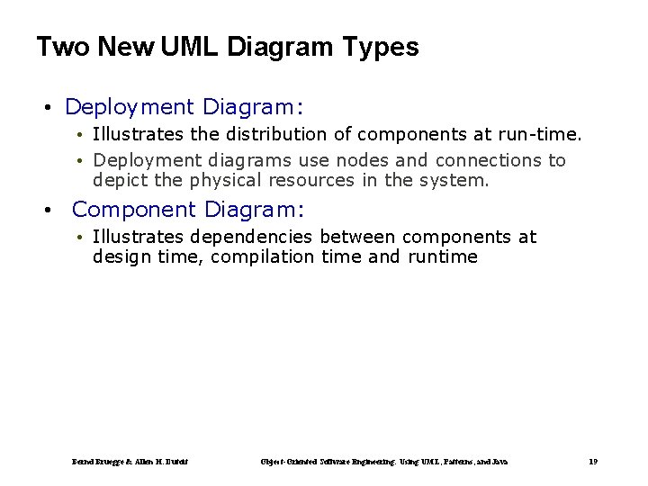 Two New UML Diagram Types • Deployment Diagram: • Illustrates the distribution of components