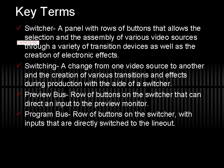 Key Terms ü Switcher- A panel with rows of buttons that allows the selection