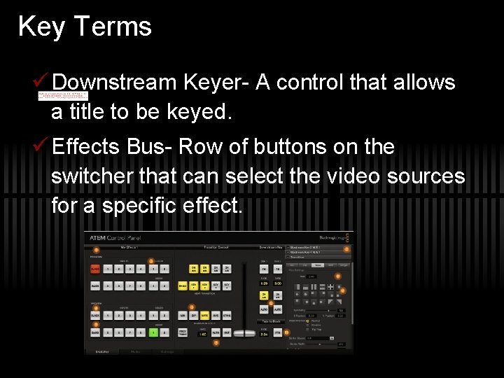 Key Terms ü Downstream Keyer- A control that allows a title to be keyed.