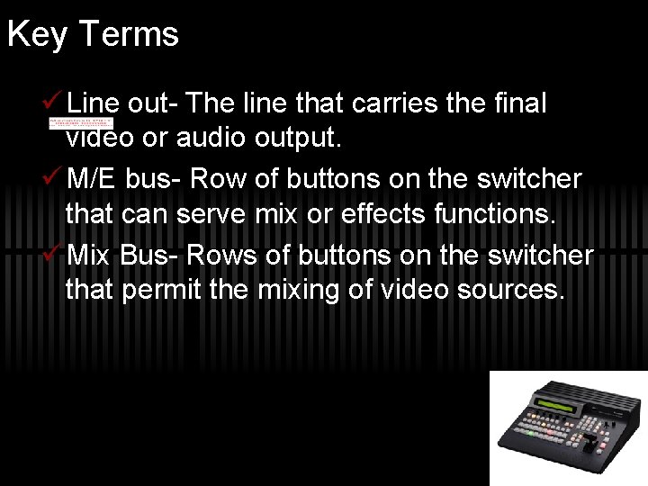 Key Terms ü Line out- The line that carries the final video or audio