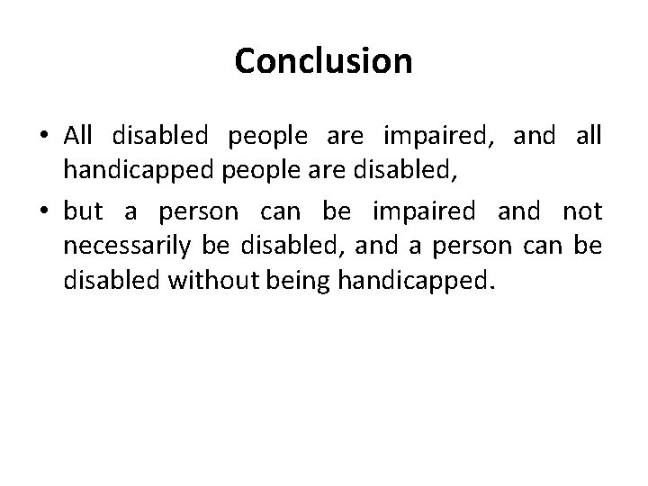 Conclusion • All disabled people are impaired, and all handicapped people are disabled, •