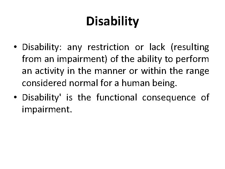 Disability • Disability: any restriction or lack (resulting from an impairment) of the ability