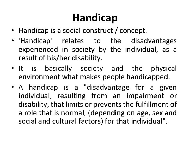 Handicap • Handicap is a social construct / concept. • 'Handicap' relates to the