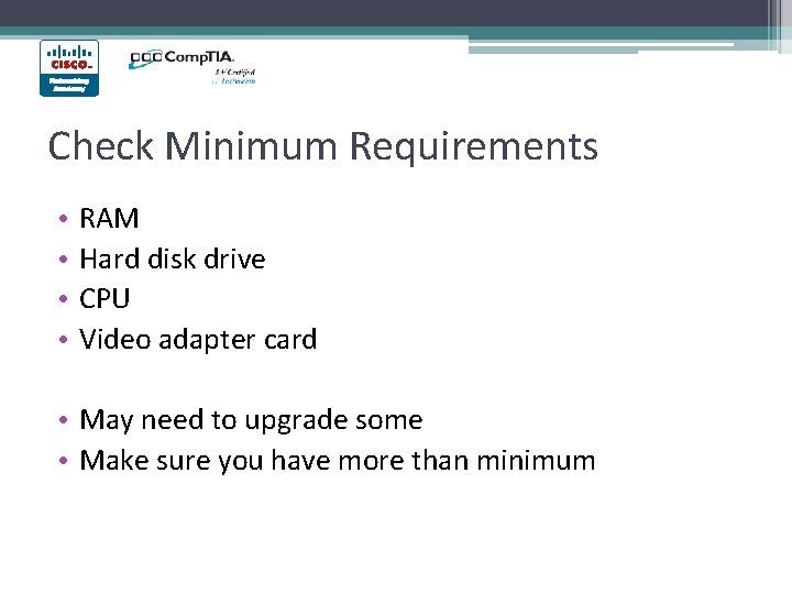 Check Minimum Requirements • • RAM Hard disk drive CPU Video adapter card •