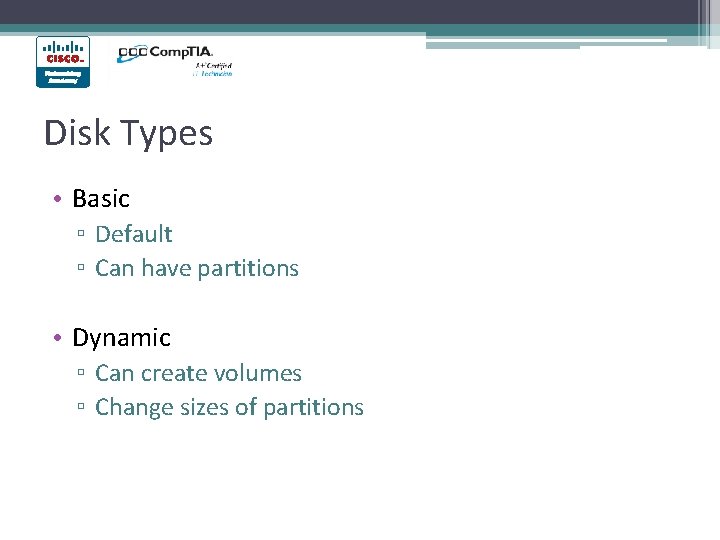Disk Types • Basic ▫ Default ▫ Can have partitions • Dynamic ▫ Can
