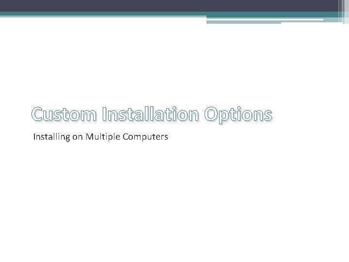 Custom Installation Options Installing on Multiple Computers 