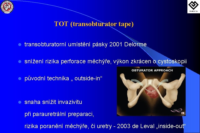TOT (transobturator tape) l transobturatorní umístění pásky 2001 Delorme l snížení rizika perforace měchýře,