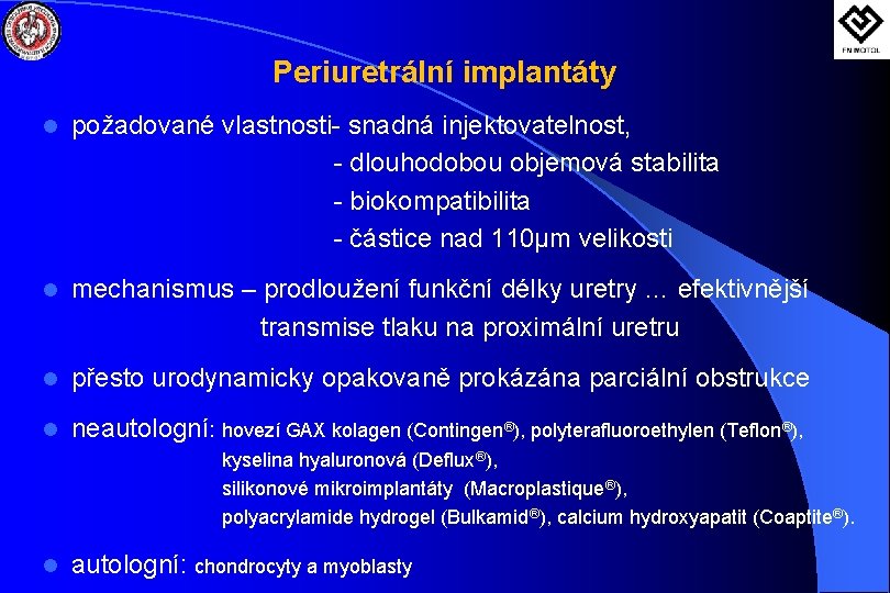 Periuretrální implantáty l požadované vlastnosti- snadná injektovatelnost, - dlouhodobou objemová stabilita - biokompatibilita -