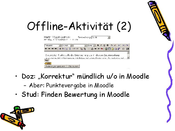 Offline-Aktivität (2) • Doz: „Korrektur“ mündlich u/o in Moodle – Aber: Punktevergabe in Moodle