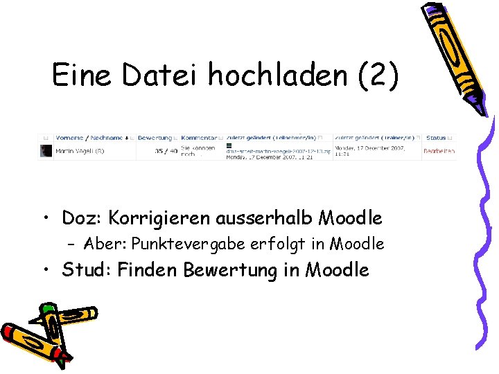 Eine Datei hochladen (2) • Doz: Korrigieren ausserhalb Moodle – Aber: Punktevergabe erfolgt in