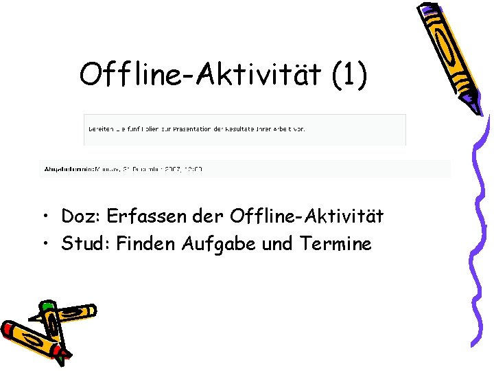 Offline-Aktivität (1) • Doz: Erfassen der Offline-Aktivität • Stud: Finden Aufgabe und Termine 