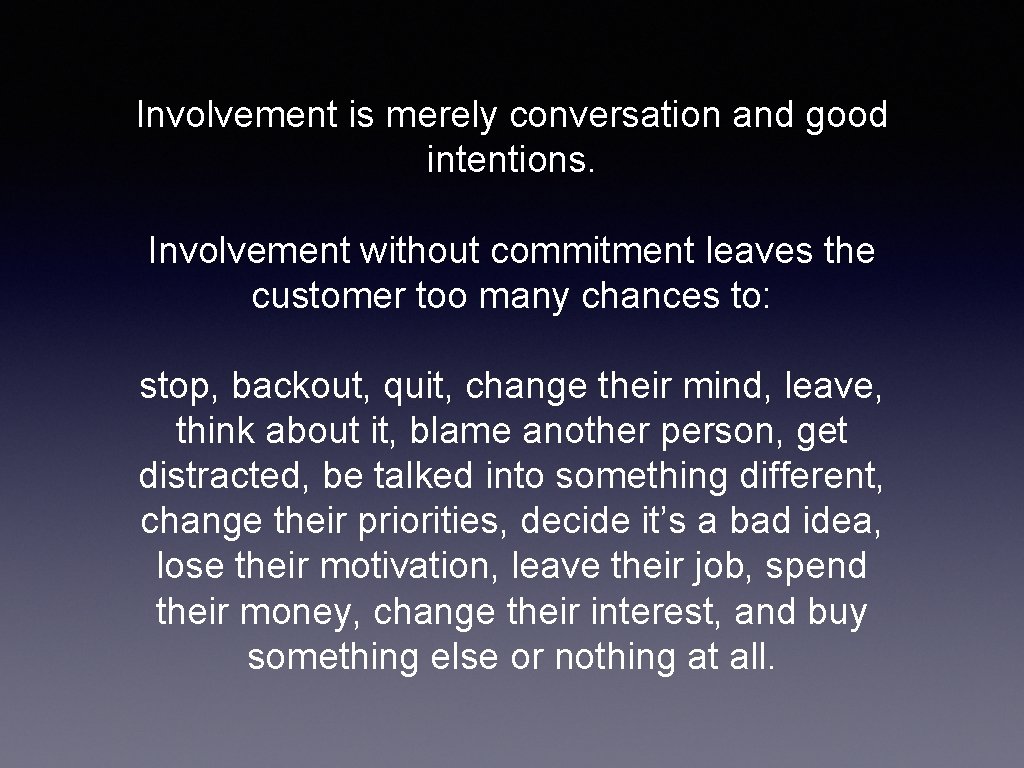 Involvement is merely conversation and good intentions. Involvement without commitment leaves the customer too