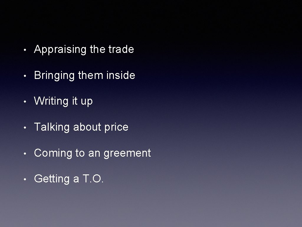  • Appraising the trade • Bringing them inside • Writing it up •