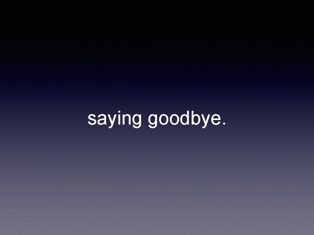 saying goodbye. 