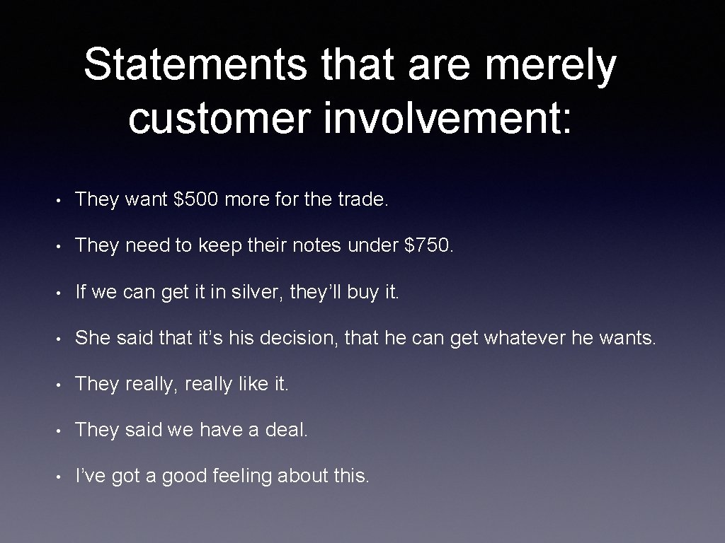Statements that are merely customer involvement: • They want $500 more for the trade.