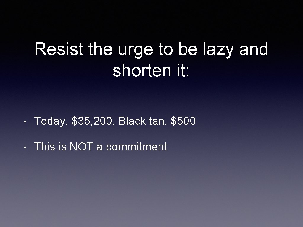 Resist the urge to be lazy and shorten it: • Today. $35, 200. Black