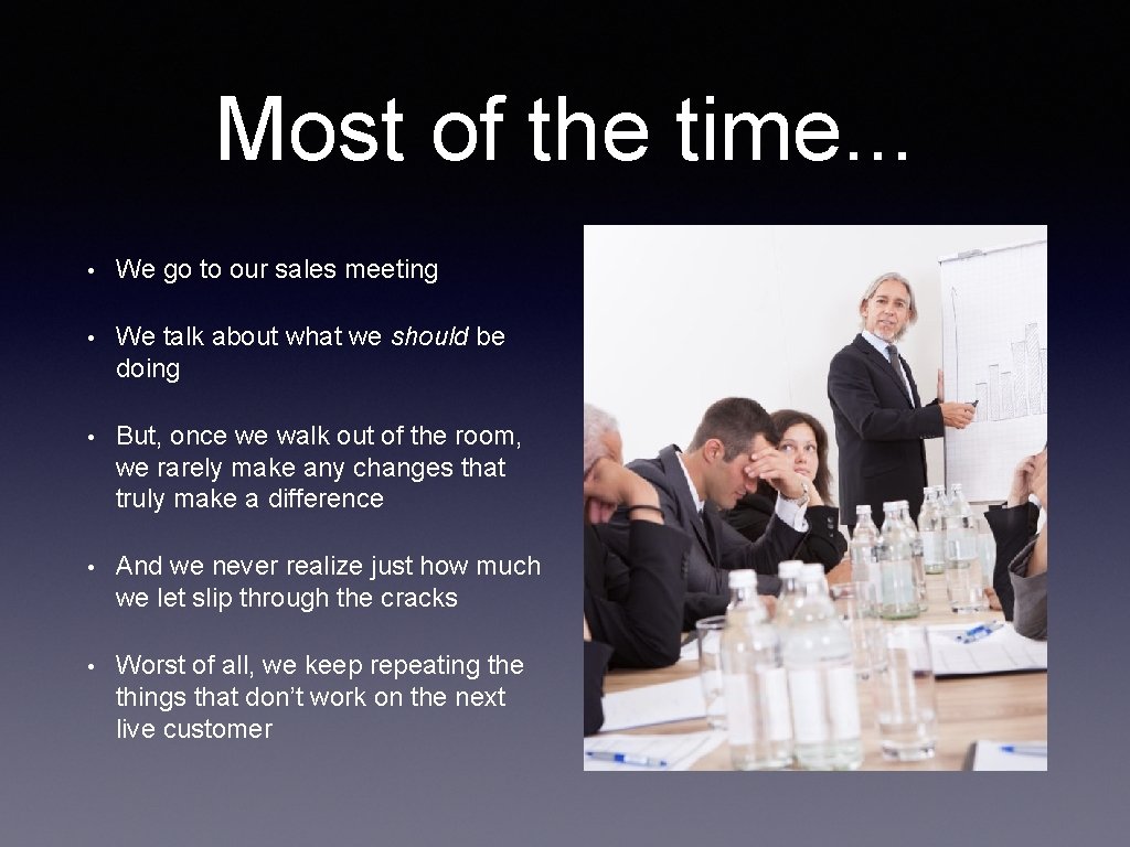 Most of the time. . . • We go to our sales meeting •