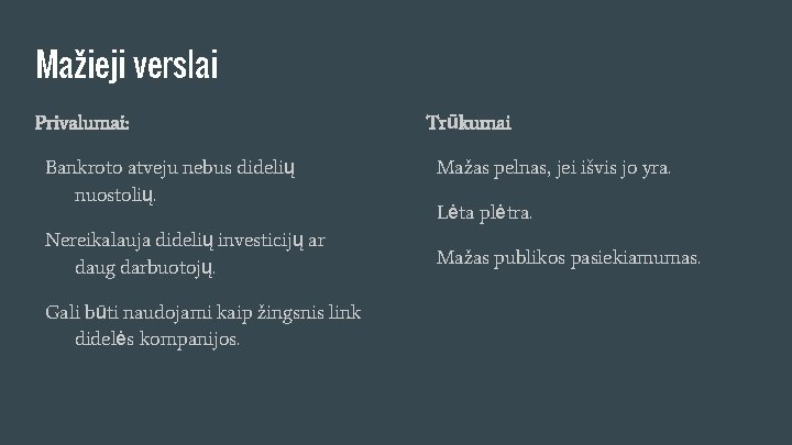 Mažieji verslai Privalumai: Bankroto atveju nebus didelių nuostolių. Nereikalauja didelių investicijų ar daug darbuotojų.