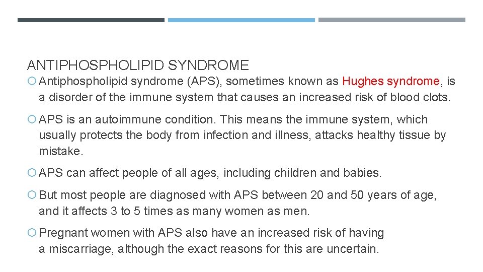 ANTIPHOSPHOLIPID SYNDROME Antiphospholipid syndrome (APS), sometimes known as Hughes syndrome, is a disorder of