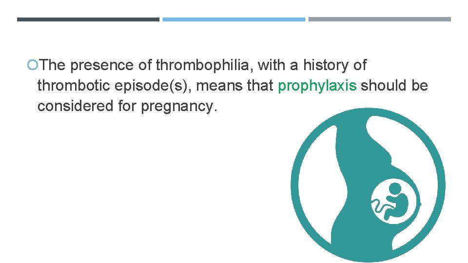  The presence of thrombophilia, with a history of thrombotic episode(s), means that prophylaxis