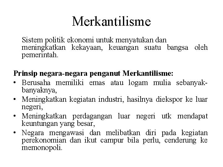 Merkantilisme Sistem politik ekonomi untuk menyatukan dan meningkatkan kekayaan, keuangan suatu bangsa oleh pemerintah.