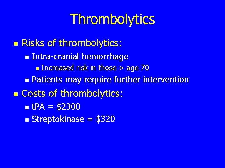 Thrombolytics n Risks of thrombolytics: n Intra-cranial hemorrhage n n n Increased risk in