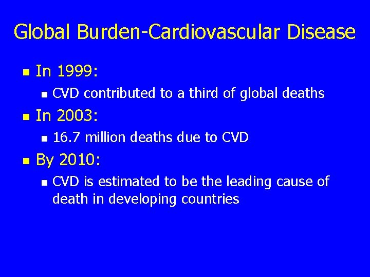 Global Burden-Cardiovascular Disease n In 1999: n n In 2003: n n CVD contributed